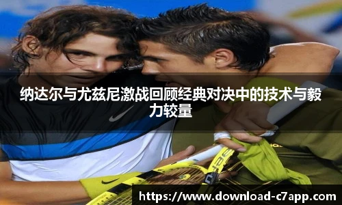 纳达尔与尤兹尼激战回顾经典对决中的技术与毅力较量